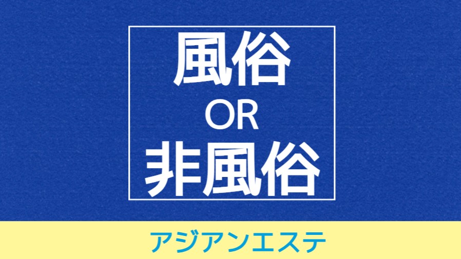 アジアンエステの風俗店と非風俗店との違い